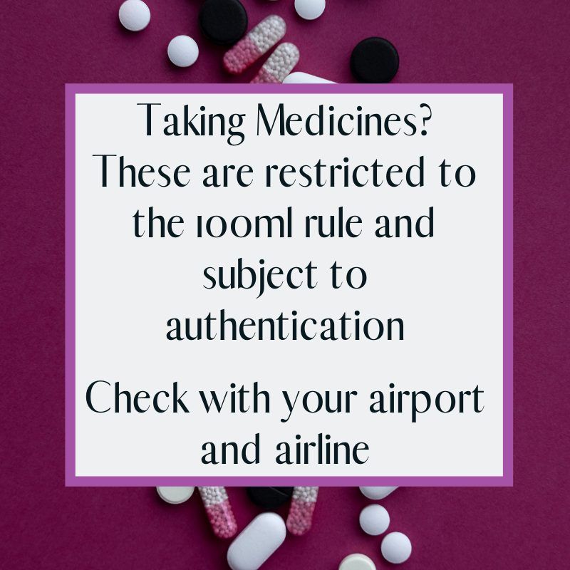 medicines are also restricted to the 100ml rule and subject to authentication. make sure they remain in the original packaging